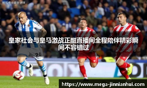 皇家社会与皇马激战正酣直播间全程陪伴精彩瞬间不容错过